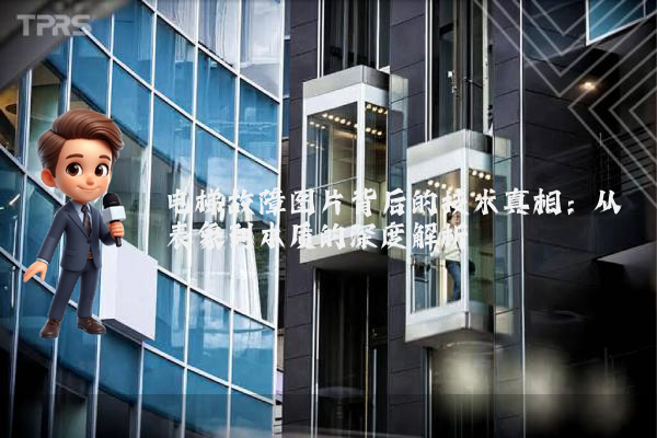 电梯故障图片背后的技术真相：从表象到本质的深度解析