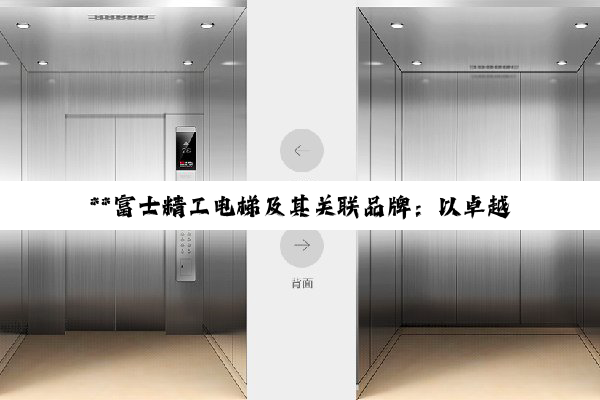 **富士精工电梯及其关联品牌：以卓越品质引领电梯行业革新与发展**