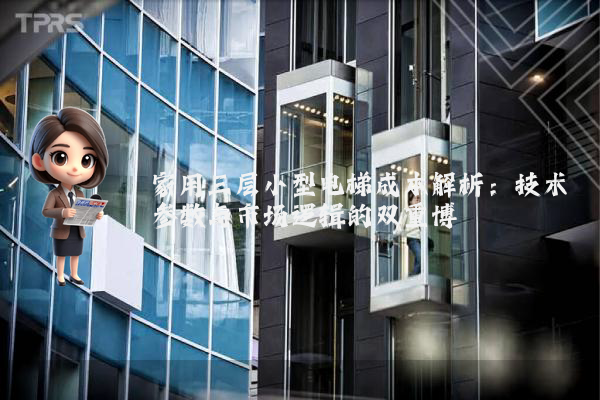 家用三层小型电梯成本解析:技术参数与市场逻辑的双重博弈