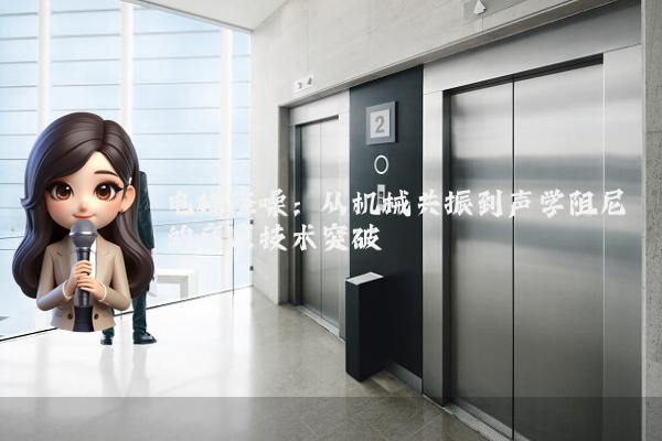 电梯降噪：从机械共振到声学阻尼的底层技术突破
